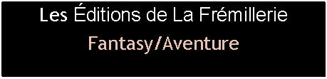 Text Box: Les ditions de La FrmillerieFantasy/Aventure